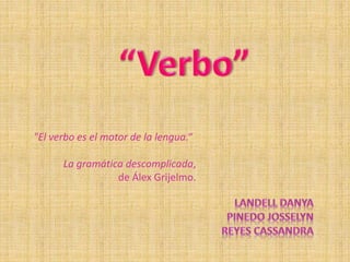 "El verbo es el motor de la lengua.“
La gramática descomplicada,
de Álex Grijelmo.
 
