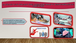  Este DOCUMENTO es básico para
lograr los objetivos y las acciones que
realizaras para lograrlos.
 