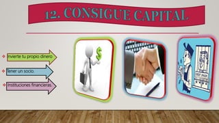 Instituciones financieras.
 Tener un socio.
 Invierte tu propio dinero
 