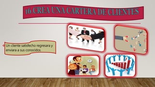  Un cliente satisfecho regresara y
enviara a sus conocidos.
 