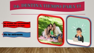  No olvidar las necesidades
de tu familia y la tuya.
No te estreses.
 