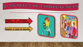 . Ampliar el rango de atención
 Conocer las fortalezas y
debilidades de otras empresas.
 