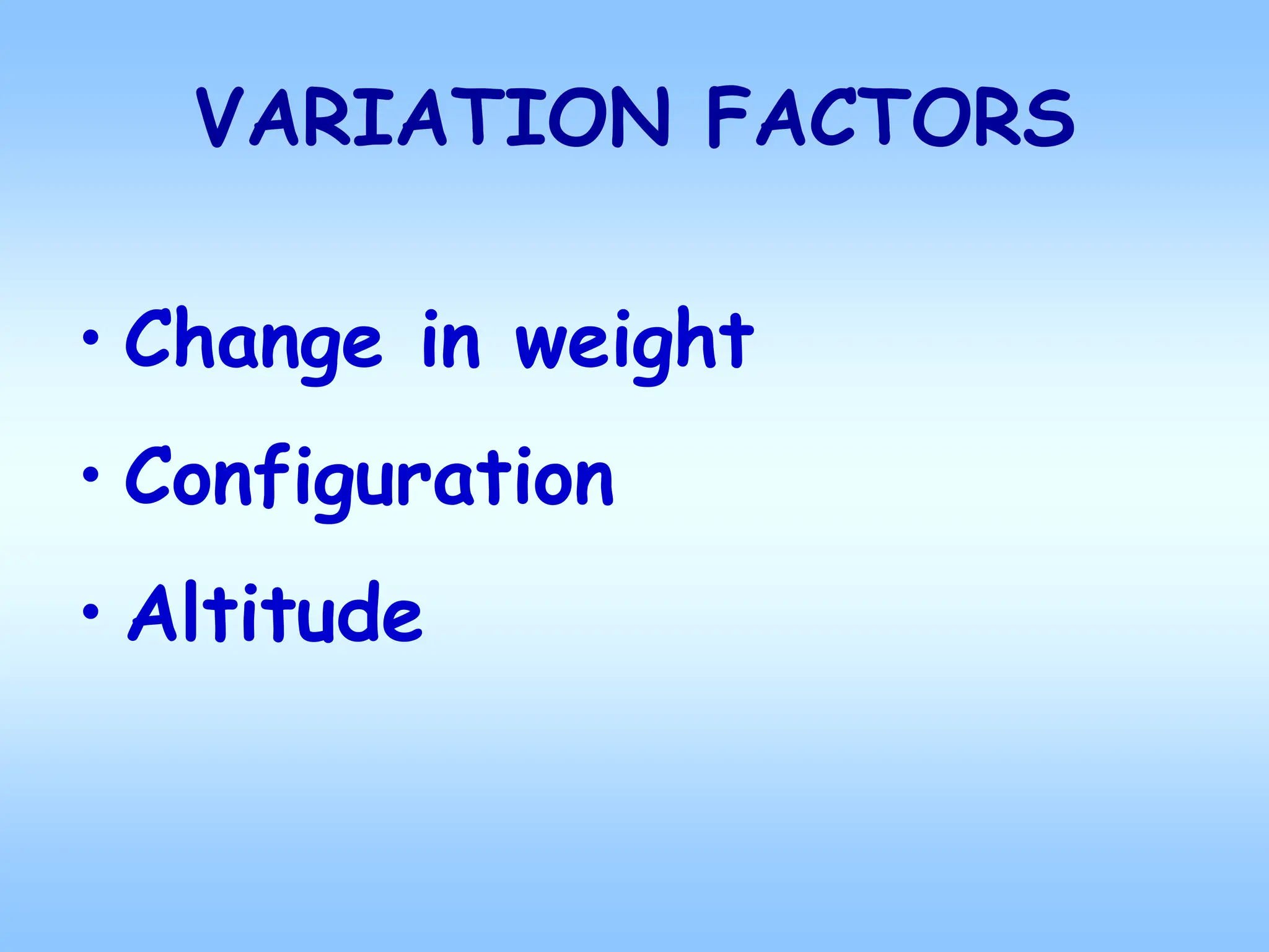 VARIATION FACTORS
• Change in weight
• Configuration
• Altitude
 