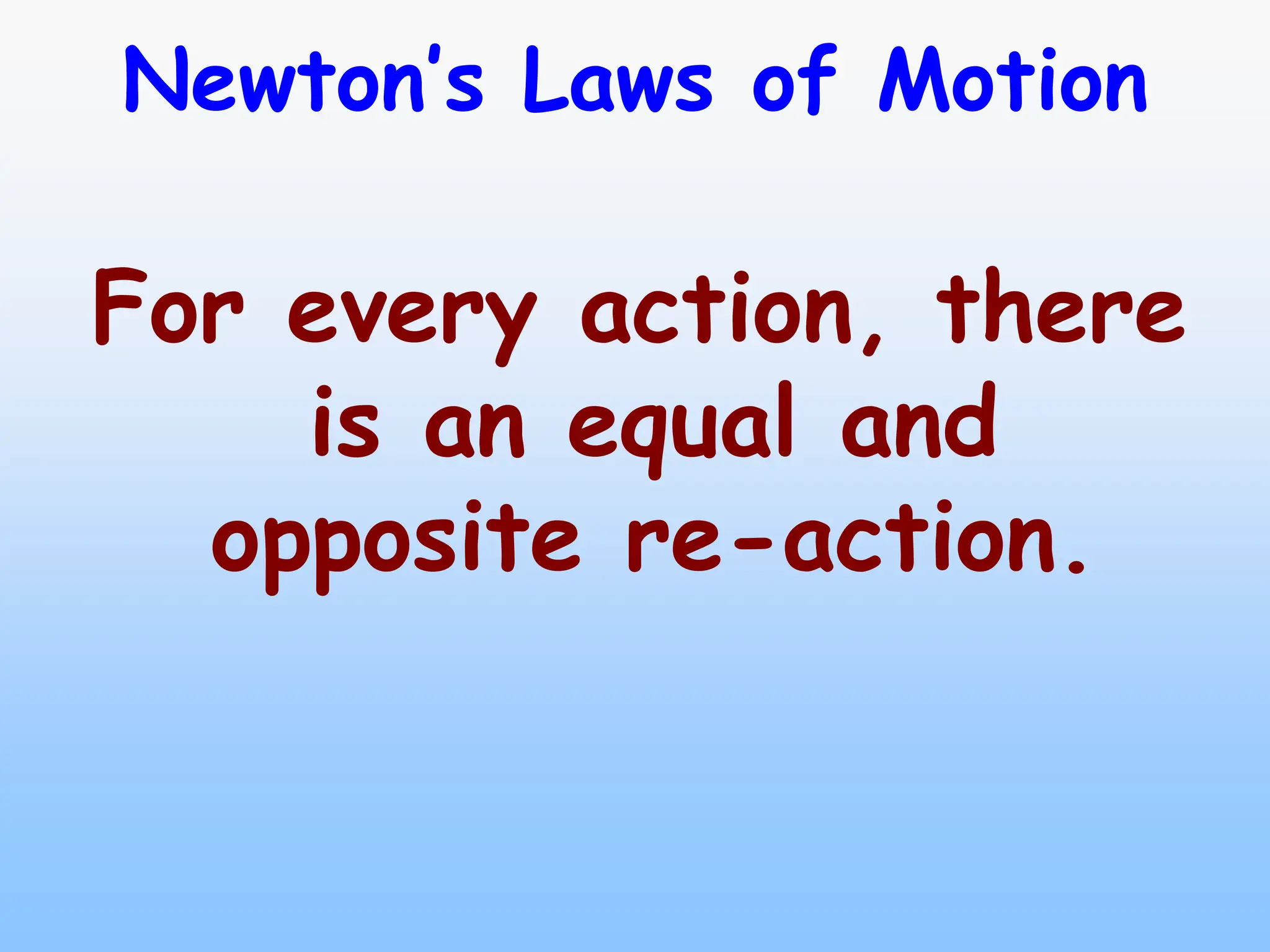 Newton’s Laws of Motion
For every action, there
is an equal and
opposite re-action.
 