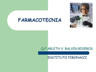 FARMACOTECNIA
Q.F ARLETH V. BALVIN RIVEROS
INSTITUTO FIBONACCI
 