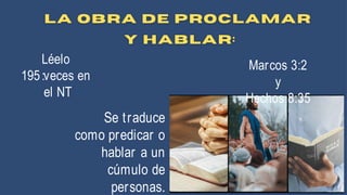 Léelo
:
195 veces en
el NT
Se traduce
como predicar o
hablar a un
cúmulo de
personas.
Marcos 3:2
y
Hechos 8:35
 
