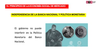 El gobierno no puede
interferir en la Política
Monetaria del Banco
Nacional.
15. PRINCIPIOSDELAECONOMÍASOCIALDEMERCADO
INDEPENDENCIA DE LA BANCA NACIONAL Y POLÍTICA MONETARIA
 