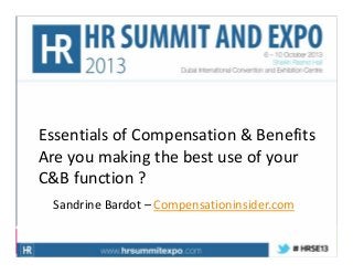 Essentials of Compensation & Benefits
Are you making the best use of your
C&B function ?
Sandrine Bardot – Compensationinsider.com

 