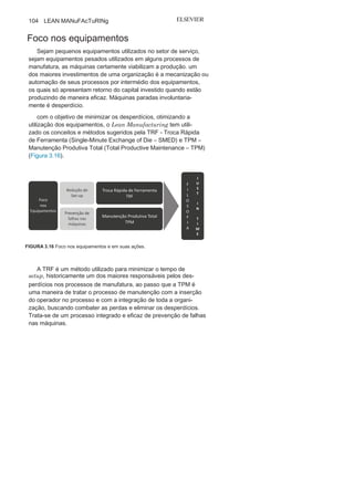Capítulo 3 • Desenvolvendo
Lean Manufacturing
103
com a utilização dessa automação de máquinas por intermédio
dos sensores e baseado na ferramenta Jidoca, a ALuMAR reduziu o
seu percentual de rejeitos e proporcionou a entrega de produtos com
a garantia de 0% de erros oriundos
de altura e peso dos alumínios,favorecendo o processo de qualidade e melhoria contínua de seus
produtos. Verifica-se, dessa maneira, que a
automação inteligente demáquinas vem proporcionar um novo modelo de gestão de qualidade
que está sendo amplamente utilizado por várias empresas e vem
contribuir com a otimização de todo processo produtivo.
7
Therige Logrado
Vanni
possui graduação em administração de empresas e
em ciências contábeis, com MBA em engenharia da produção e MBA em ges-
tão empresarial pela FGV. Profissionalmente, ocupa o
cargo de planejador deprodução e analista de contratos e serviços na ALuMAR, além de ser professor
universitário.
FIGURA C7 Amarrado e lingotes de
alumínio.
FIGURA C8 Sensor de
altura/dimensional.
 