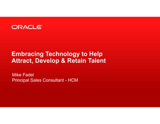 Embracing Technology to Help
Attract, Develop & Retain Talent
Mike Fadel
Principal Sales Consultant - HCM

 