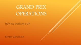 GRAND PRIX
OPERATIONS
How we work on a GP.
Sergio García, L3.
 