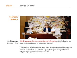 RESEARCH          METHODS AND THEORY




    Secondary
     Research




  Desk Research   Desk research relies on existin...