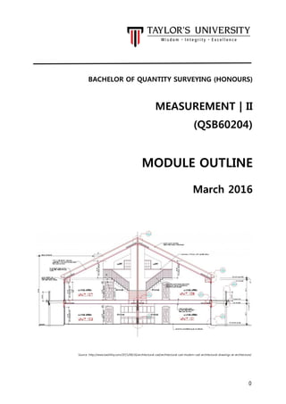 0
BACHELOR OF QUANTITY SURVEYING (HONOURS)
MEASUREMENT | II
(QSB60204)
MODULE OUTLINE
March 2016
Source :http://www.bashihq.com/2015/08/16/architectural-cad/architectural-cad-modern-cad-architectural-drawings-at-architecture/
 
