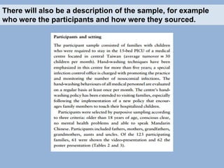 There will also be a description of the sample, for example
who were the participants and how were they sourced.

 