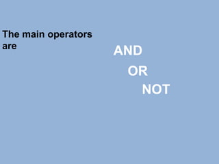 The main operators
are

AND
OR
NOT

 