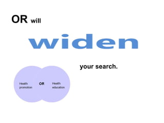 OR will

your search.

 