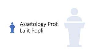 Assetology Prof.
Lalit Popli
 