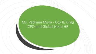 Ms. Padmini Misra - Cox & Kings
CPO and Global Head HR
 