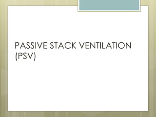 PASSIVE STACK VENTILATION
(PSV)
 