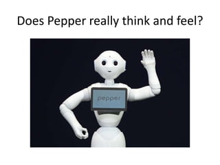 Does Pepper really think and feel?
 