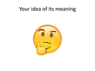 Your idea of its meaning
 