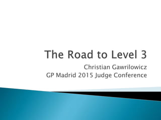 Christian Gawrilowicz
GP Madrid 2015 Judge Conference
 
