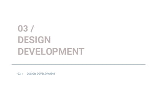 03 /
DESIGN
DEVELOPMENT
 