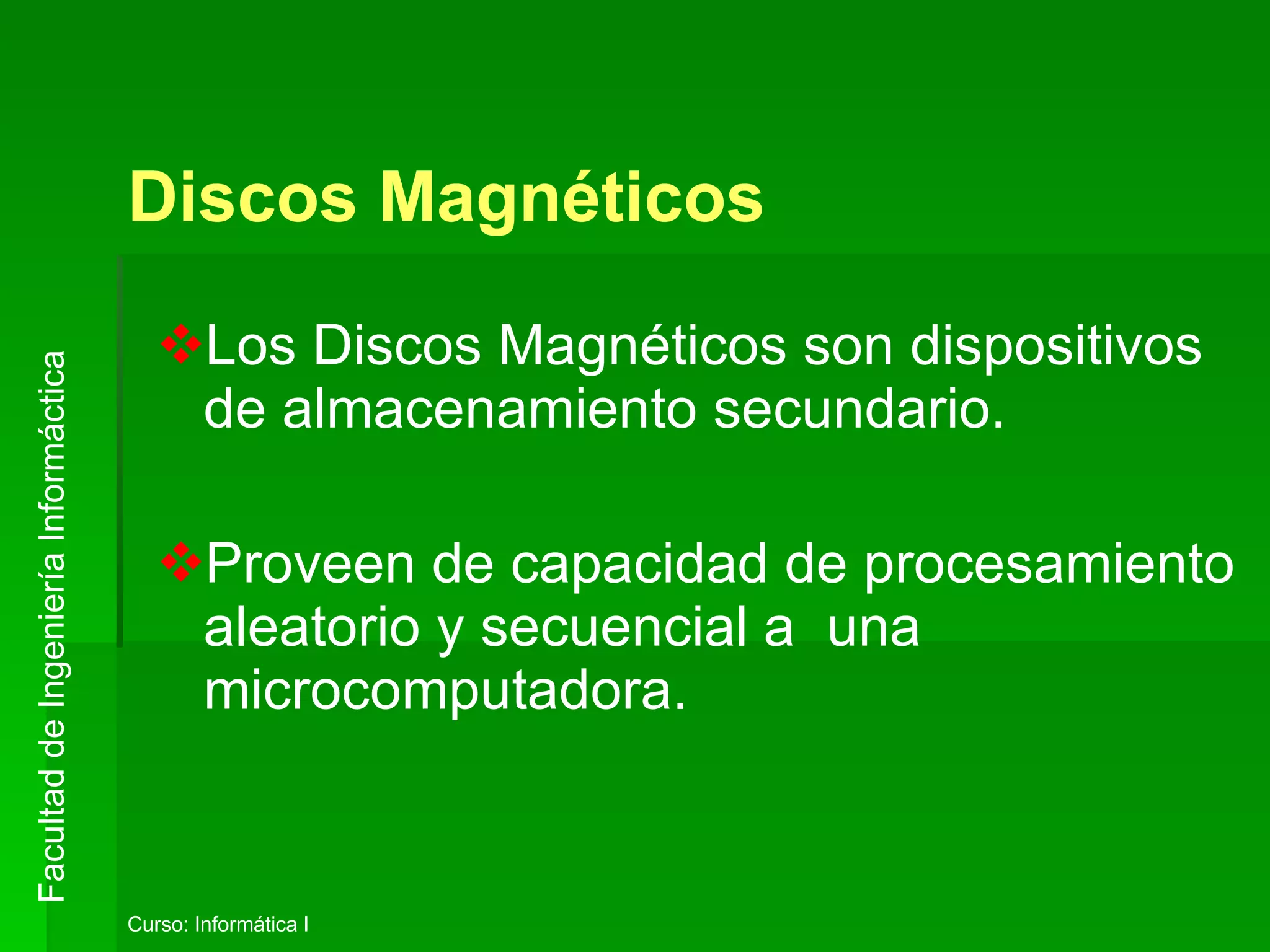 Discos Magnéticos Los Discos Magnéticos son dispositivos de almacenamiento secundario. Proveen de capacidad de procesamiento aleatorio y secuencial a una microcomputadora.