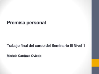 Premisa personal

Trabajo final del curso del Seminario III Nivel 1
Mariela Cardozo Oviedo

 