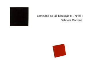 Seminario de las Estéticas III - Nivel I
Gabriela Morrone

 