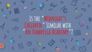Is the “Midnight’s
Children” Similar with
“An Umbrella Academy”?
 