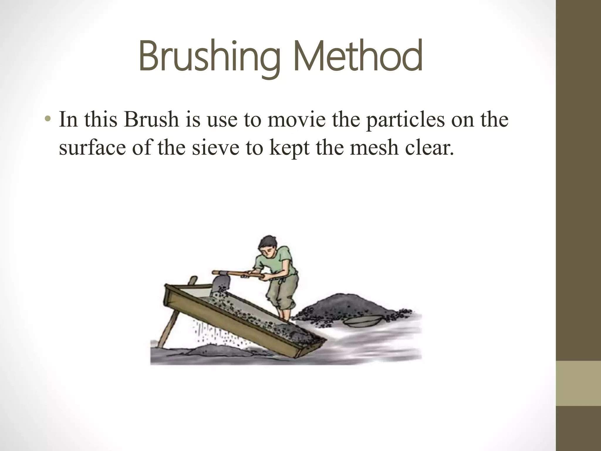 Brushing Method
• In this Brush is use to movie the particles on the
surface of the sieve to kept the mesh clear.
 