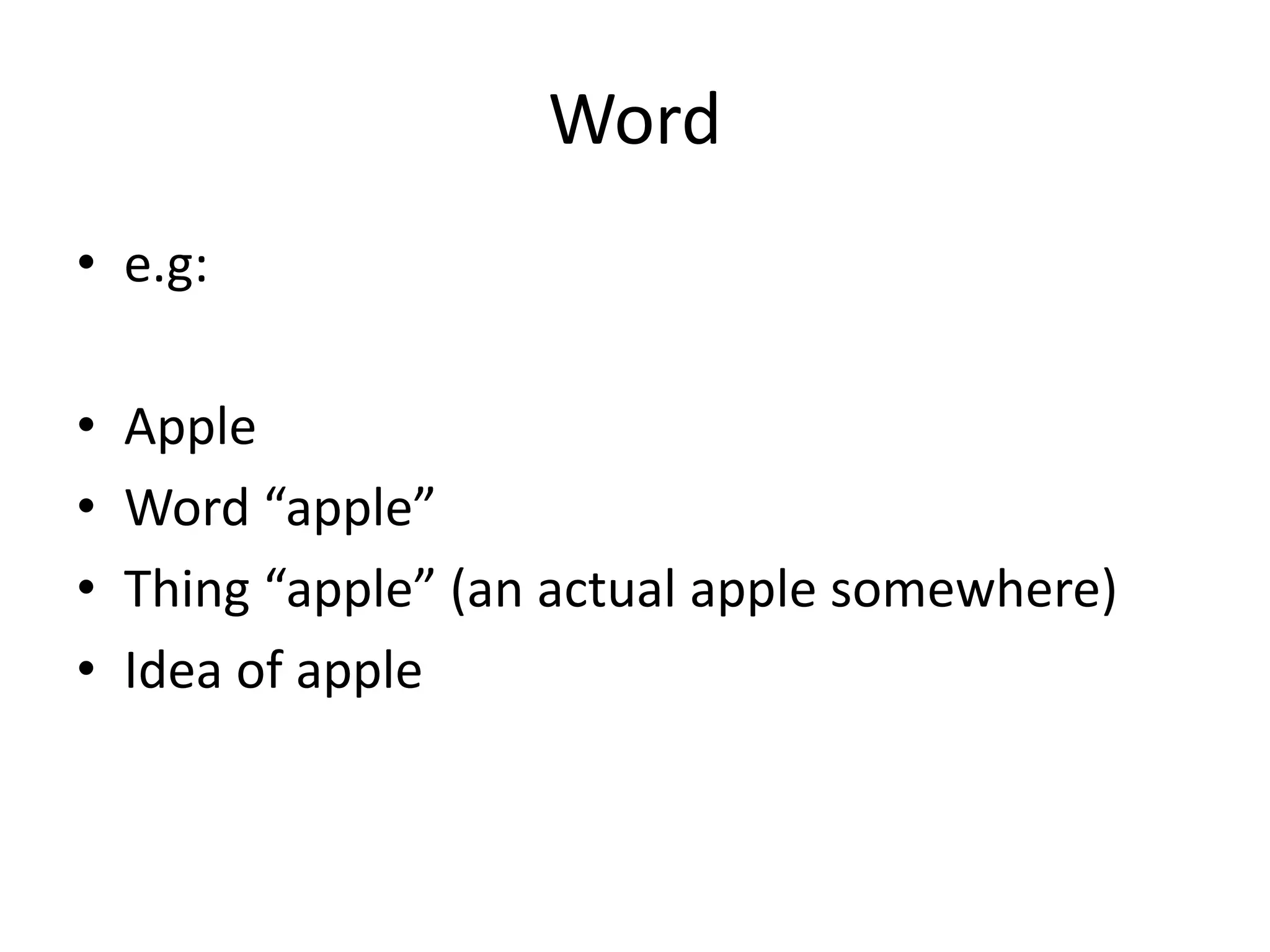 Word
• e.g:
• Apple
• Word “apple”
• Thing “apple” (an actual apple somewhere)
• Idea of apple
 