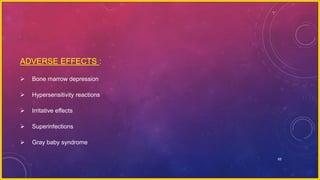 65
ADVERSE EFFECTS :
 Bone marrow depression
 Hypersensitivity reactions
 Irritative effects
 Superinfections
 Gray baby syndrome
 