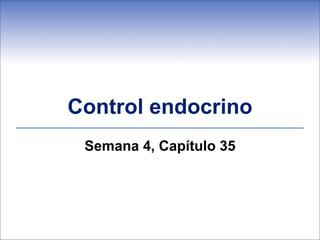 Control endocrino
Semana 4, Capítulo 35
 