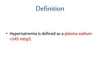 Definition
• Hypernatremia is defined as a plasma sodium
>145 mEq/L
 