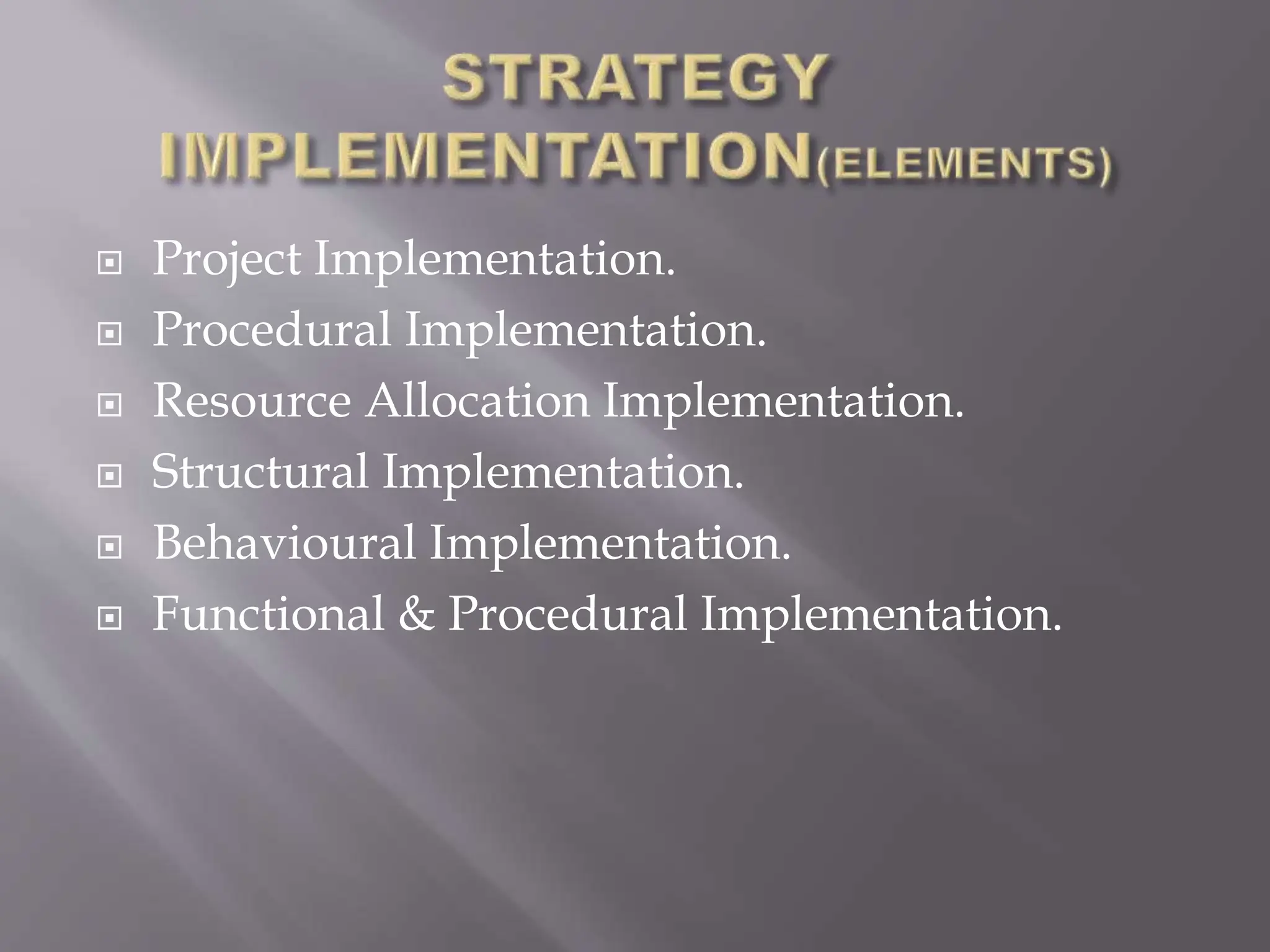  Project Implementation.
 Procedural Implementation.
 Resource Allocation Implementation.
 Structural Implementation.
 Behavioural Implementation.
 Functional & Procedural Implementation.
 