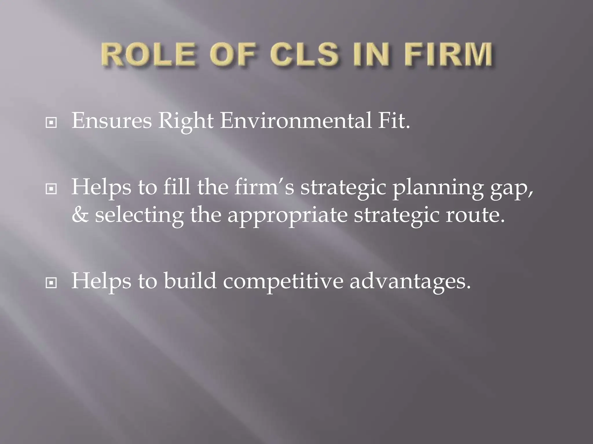  Ensures Right Environmental Fit.
 Helps to fill the firm’s strategic planning gap,
& selecting the appropriate strategic route.
 Helps to build competitive advantages.
 