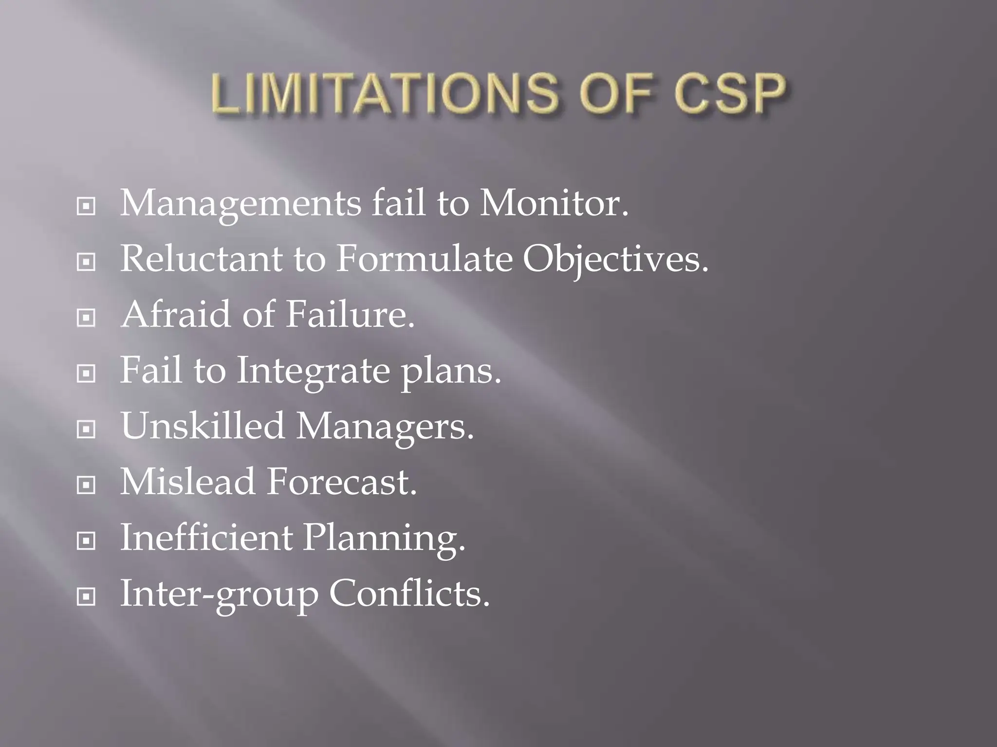 Managements fail to Monitor.
 Reluctant to Formulate Objectives.
 Afraid of Failure.
 Fail to Integrate plans.
 Unskilled Managers.
 Mislead Forecast.
 Inefficient Planning.
 Inter-group Conflicts.
 