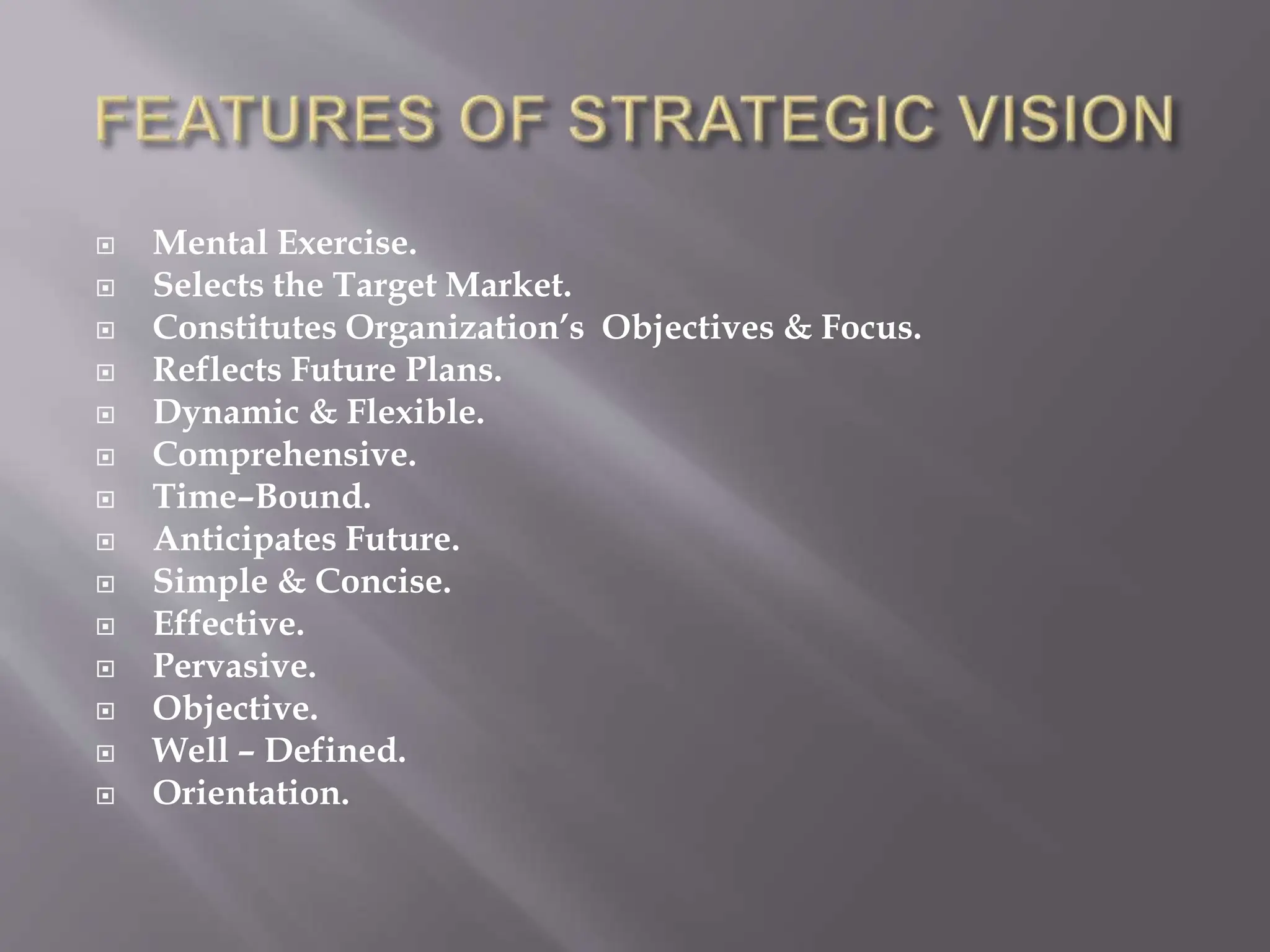  Mental Exercise.
 Selects the Target Market.
 Constitutes Organization’s Objectives & Focus.
 Reflects Future Plans.
 Dynamic & Flexible.
 Comprehensive.
 Time–Bound.
 Anticipates Future.
 Simple & Concise.
 Effective.
 Pervasive.
 Objective.
 Well – Defined.
 Orientation.
 