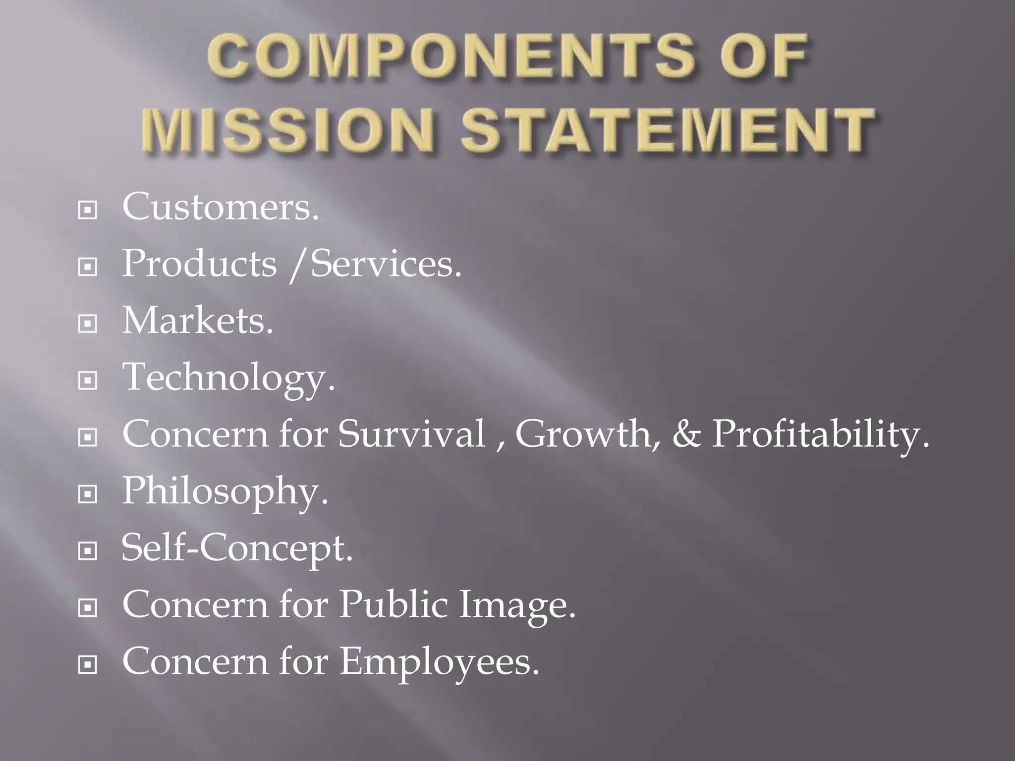  Customers.
 Products /Services.
 Markets.
 Technology.
 Concern for Survival , Growth, & Profitability.
 Philosophy.
 Self-Concept.
 Concern for Public Image.
 Concern for Employees.
 
