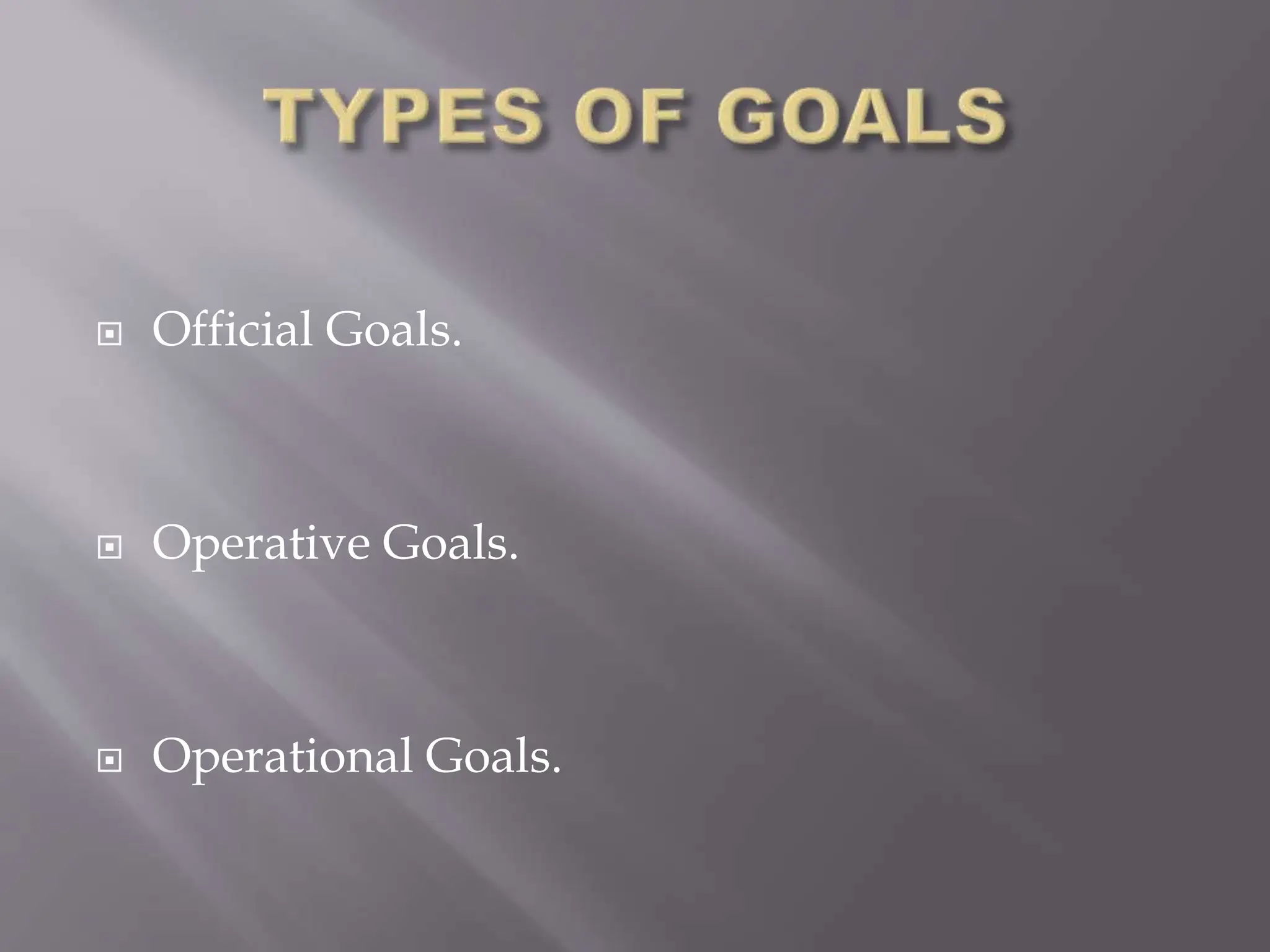  Official Goals.
 Operative Goals.
 Operational Goals.
 