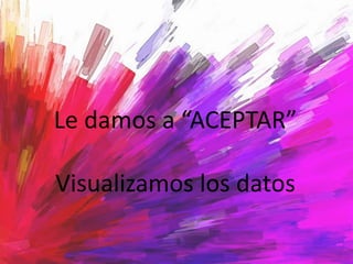 Le damos a “ACEPTAR”
Visualizamos los datos
 