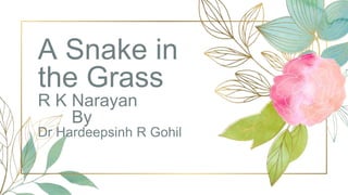 A Snake in
the Grass
R K Narayan
By
Dr Hardeepsinh R Gohil
 