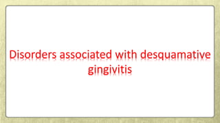 Disorders associated with desquamative
gingivitis
 