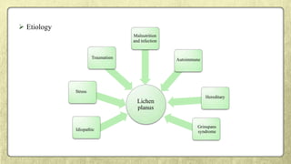 Idiopathic
Stress
Traumatism
Malnutrition
and infection
Autoimmune
Hereditary
Grinspans
syndrome
Lichen
planus
 Etiology
 