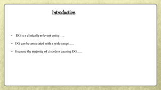 Introduction
• DG is a clinically relevant entity…..
• DG can be associated with a wide range…..
• Because the majority of disorders causing DG…..
 