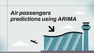 Air passengers
predictions using ARIMA
 