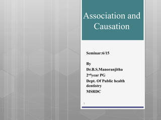Association and
Causation
Seminar:6/15
By
Dr.B.S.Manoranjitha
2ndyear PG
Dept. Of Public health
dentistry
MSRDC
1
 
