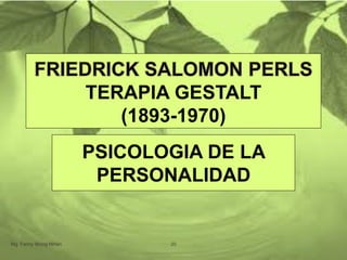 TERAPIA GESTALT
(1893-1970)
PSICOLOGIA DE LA
PERSONALIDAD
Mg. Fanny Wong Miñán 20
 